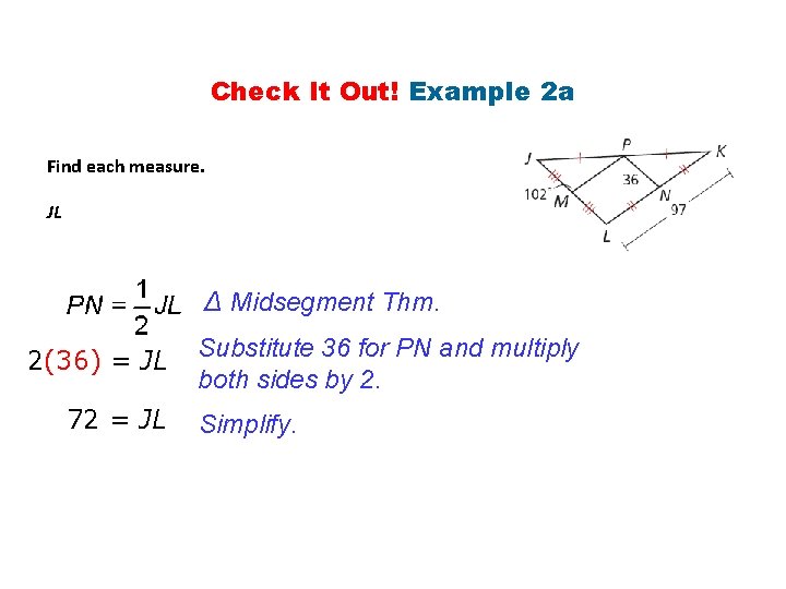 Check It Out! Example 2 a Find each measure. JL ∆ Midsegment Thm. 2(36)