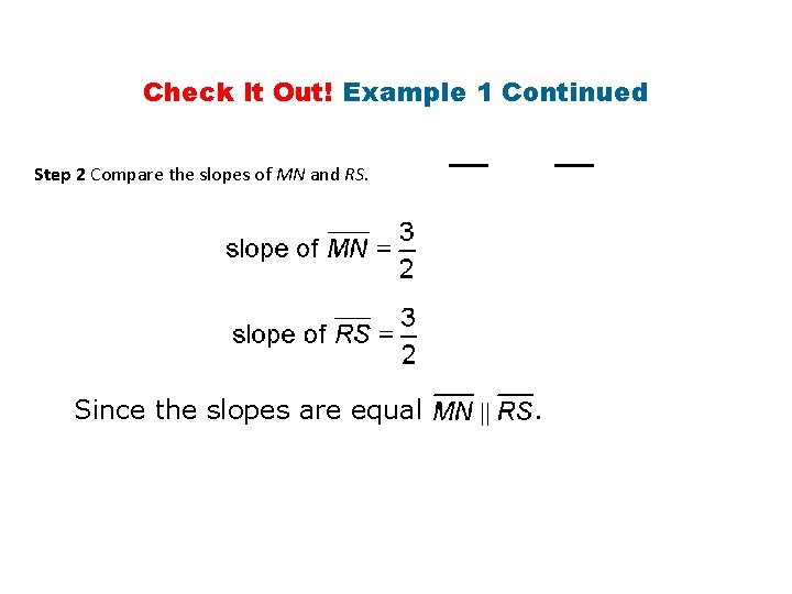 Check It Out! Example 1 Continued Step 2 Compare the slopes of MN and