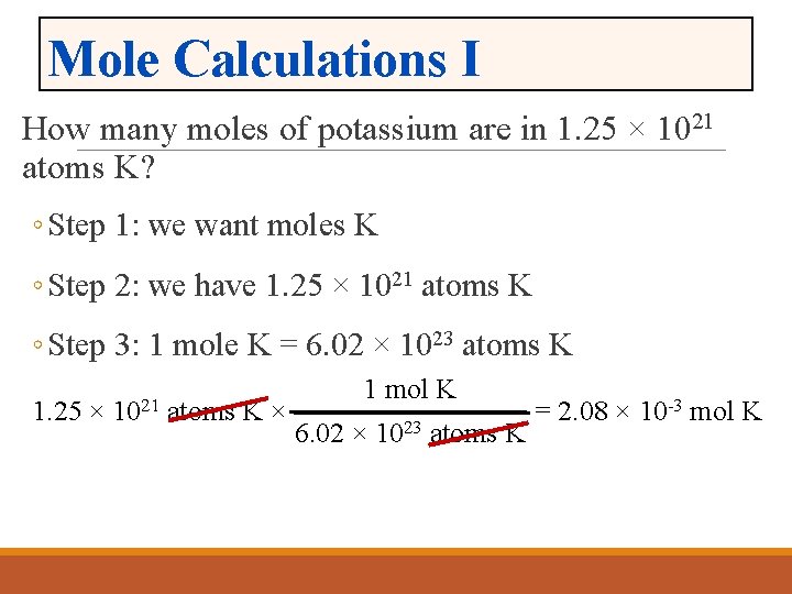 Mole Calculations I How many moles of potassium are in 1. 25 × 1021