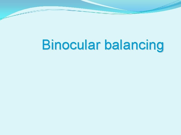 Binocular balancing 