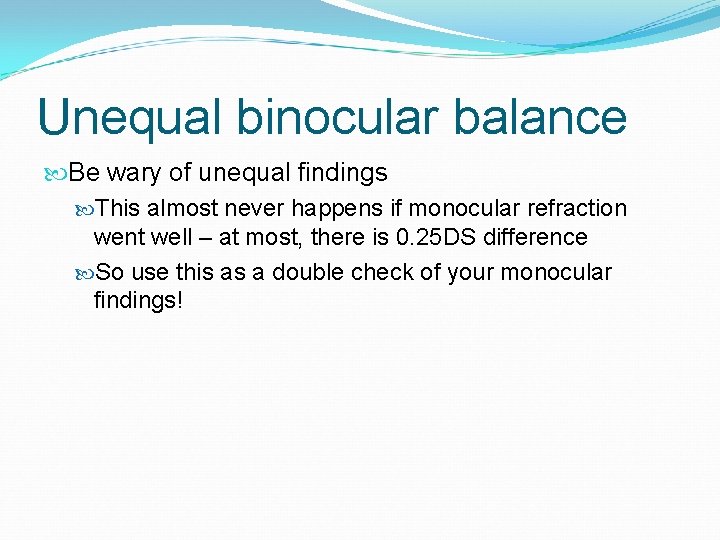 Unequal binocular balance Be wary of unequal findings This almost never happens if monocular