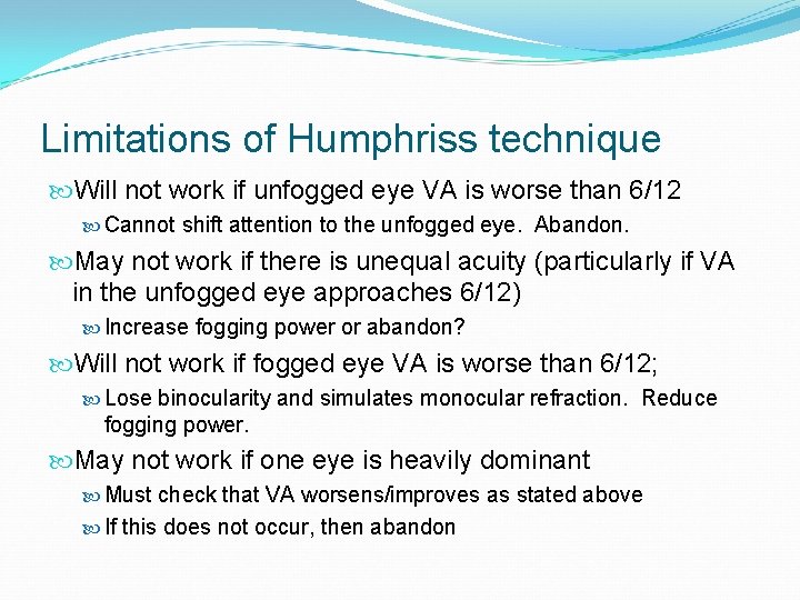 Limitations of Humphriss technique Will not work if unfogged eye VA is worse than