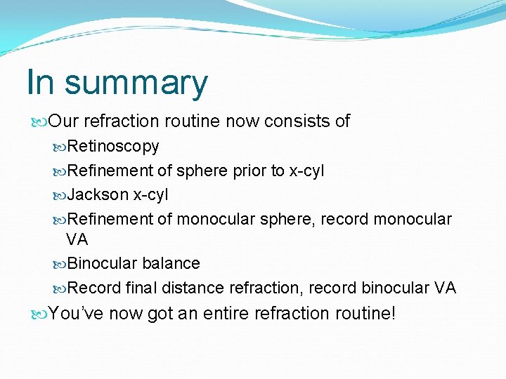 In summary Our refraction routine now consists of Retinoscopy Refinement of sphere prior to