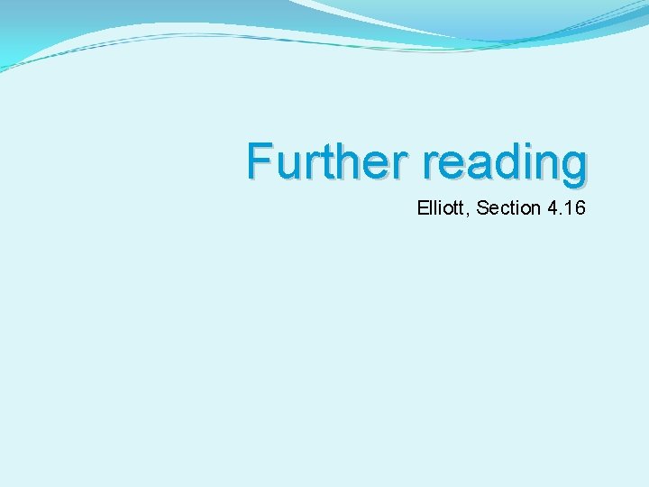 Further reading Elliott, Section 4. 16 