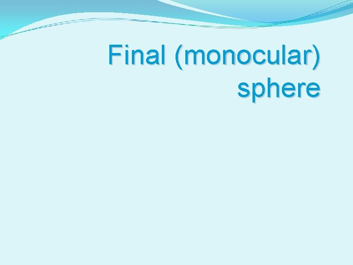 Final (monocular) sphere 