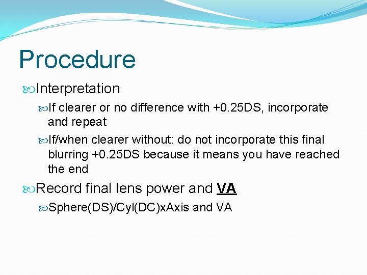 Procedure Interpretation If clearer or no difference with +0. 25 DS, incorporate and repeat