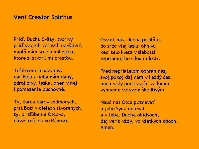 Veni Creator Spiritus Príď, Duchu Svätý, tvorivý príď svojich verných navštíviť, naplň nám srdcia