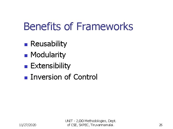 Benefits of Frameworks n n Reusability Modularity Extensibility Inversion of Control 11/27/2020 UNIT -