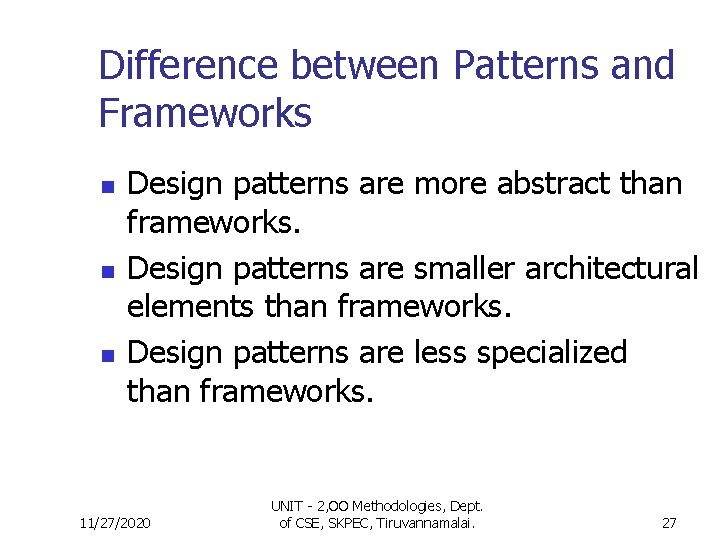 Difference between Patterns and Frameworks n n n Design patterns are more abstract than