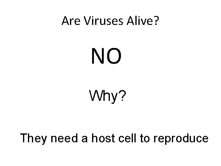 Are Viruses Alive? NO Why? They need a host cell to reproduce 