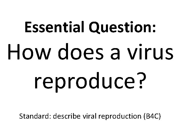 Essential Question: How does a virus reproduce? Standard: describe viral reproduction (B 4 C)