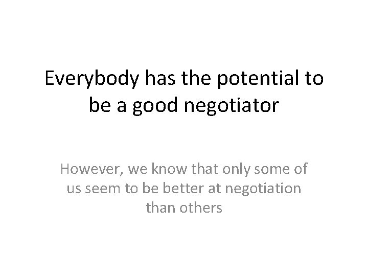 Everybody has the potential to be a good negotiator However, we know that only