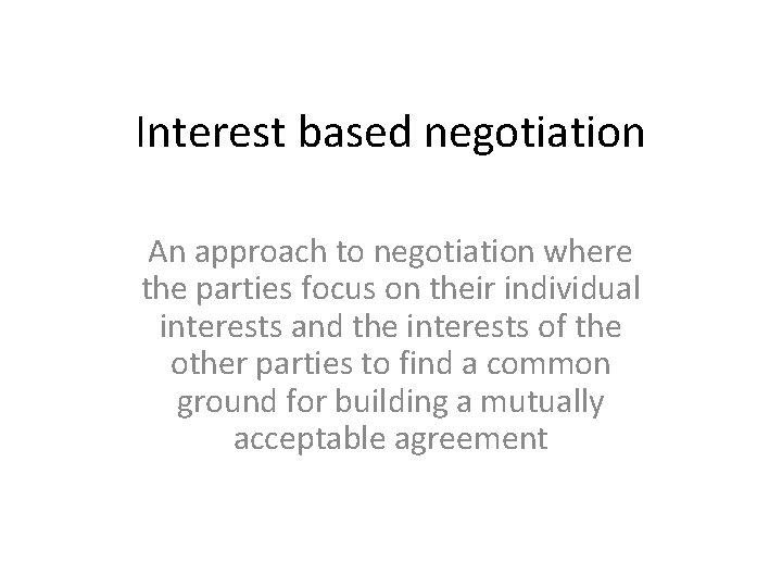 Interest based negotiation An approach to negotiation where the parties focus on their individual