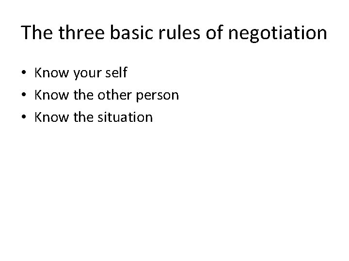 The three basic rules of negotiation • Know your self • Know the other