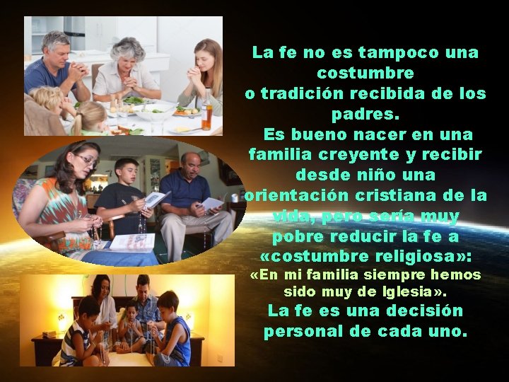 La fe no es tampoco una costumbre o tradición recibida de los padres. Es