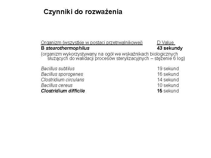 Czynniki do rozważenia Organizm (wszystkie w postaci przetrwalnikowej) D Value B stearothermophilus 43 sekundy