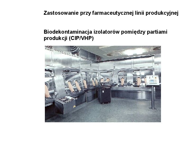 Zastosowanie przy farmaceutycznej linii produkcyjnej Biodekontaminacja izolatorów pomiędzy partiami produkcji (CIP/VHP) 