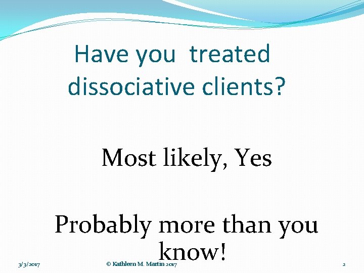 Have you treated dissociative clients? Most likely, Yes 3/3/2017 Probably more than you know!