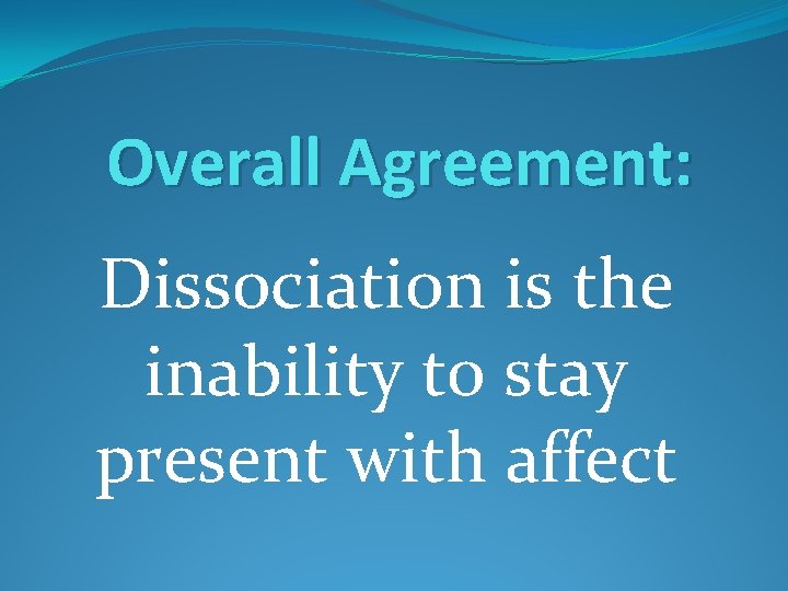 Overall Agreement: Dissociation is the inability to stay present with affect 