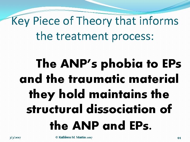 Key Piece of Theory that informs the treatment process: The ANP’s phobia to EPs