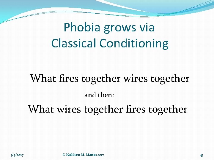 Phobia grows via Classical Conditioning What fires together wires together and then: What wires