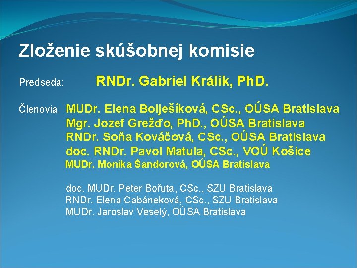 Zloženie skúšobnej komisie Predseda: RNDr. Gabriel Králik, Ph. D. MUDr. Elena Bolješíková, CSc. ,