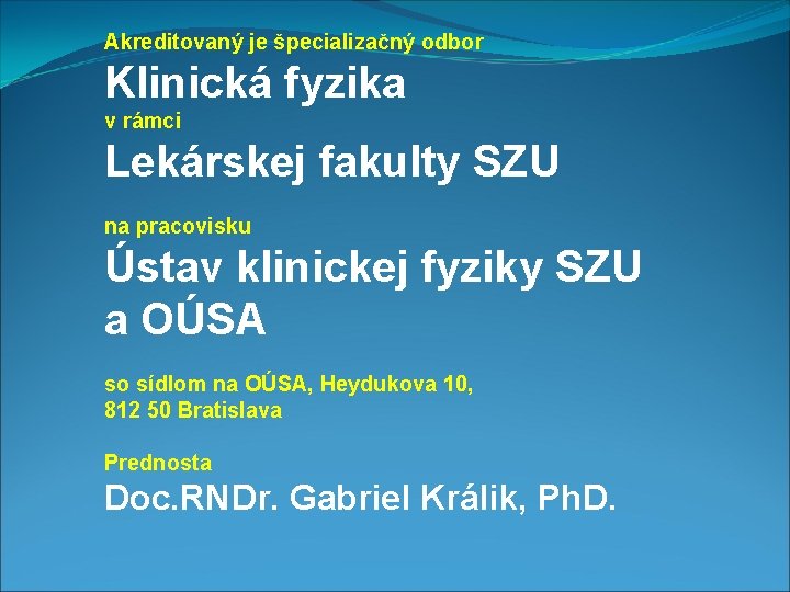 Akreditovaný je špecializačný odbor Klinická fyzika v rámci Lekárskej fakulty SZU na pracovisku Ústav