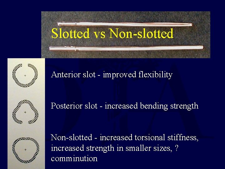 Slotted vs Non-slotted Anterior slot - improved flexibility Posterior slot - increased bending strength