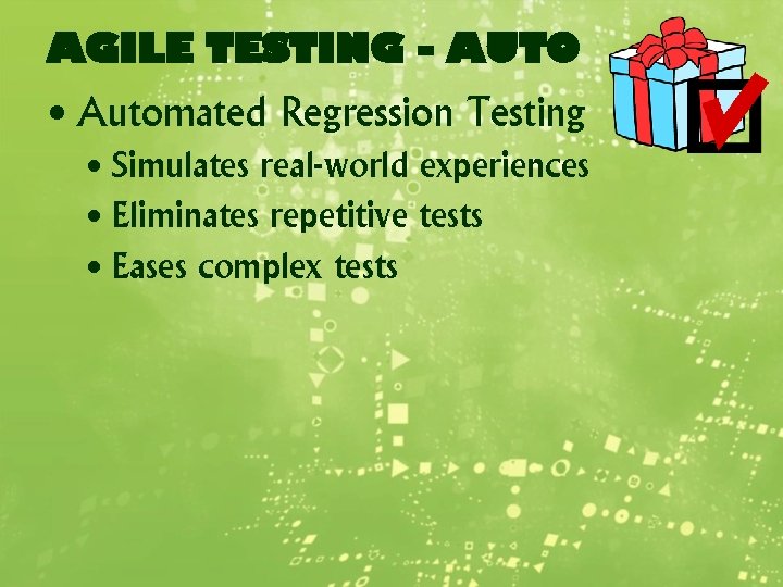 AGILE TESTING - AUTO • Automated Regression Testing • Simulates real-world experiences • Eliminates