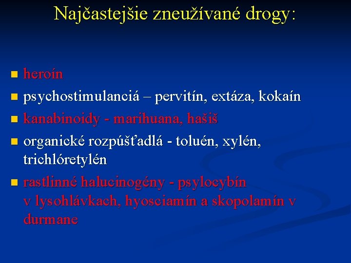 Najčastejšie zneužívané drogy: heroín n psychostimulanciá – pervitín, extáza, kokaín n kanabinoidy - marihuana,