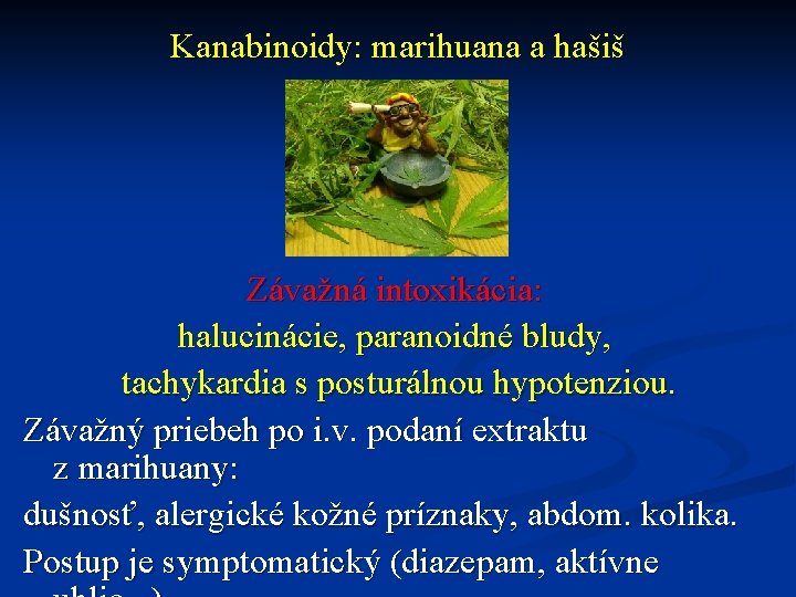 Kanabinoidy: marihuana a hašiš Závažná intoxikácia: halucinácie, paranoidné bludy, tachykardia s posturálnou hypotenziou. Závažný