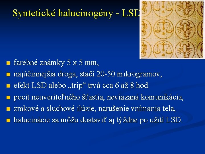 Syntetické halucinogény - LSD n n n farebné známky 5 x 5 mm, najúčinnejšia
