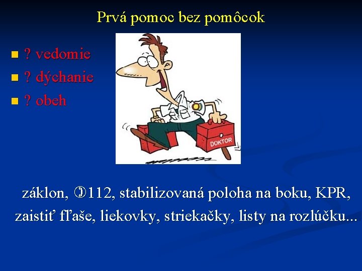 Prvá pomoc bez pomôcok ? vedomie n ? dýchanie n ? obeh n záklon,