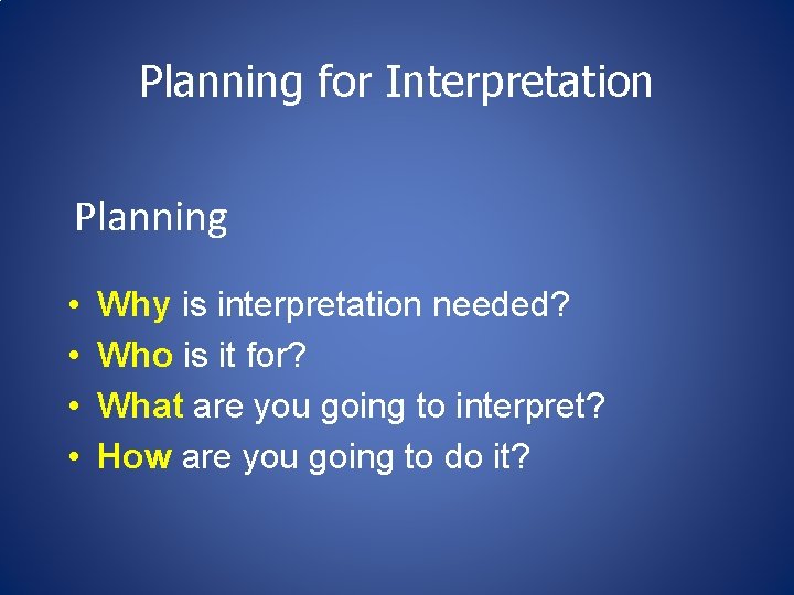 Planning for Interpretation Planning • • Why is interpretation needed? Who is it for? Planning for Interpretation Planning • • Why is interpretation needed? Who is it for?