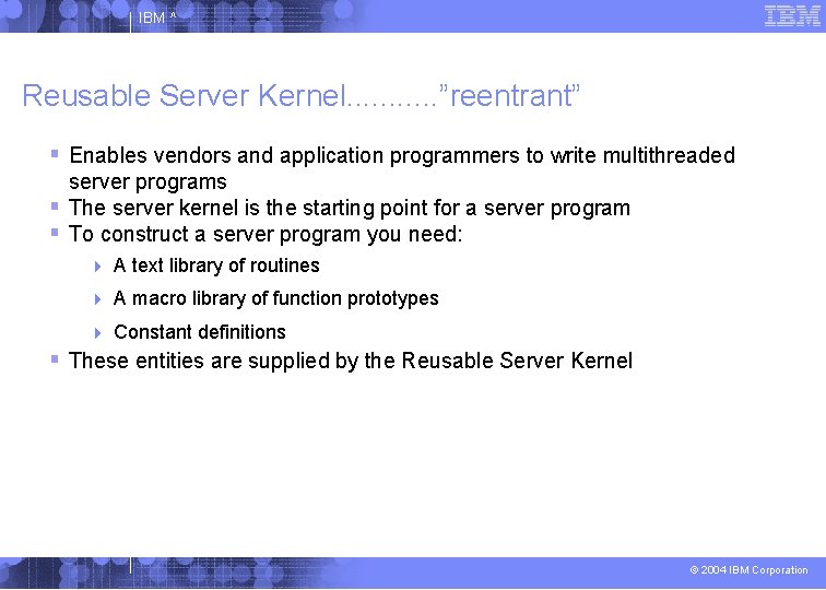 IBM ^ Reusable Server Kernel. . . ”reentrant” Enables vendors and application programmers to