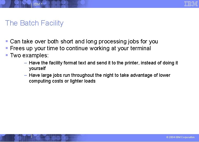 IBM ^ The Batch Facility Can take over both short and long processing jobs