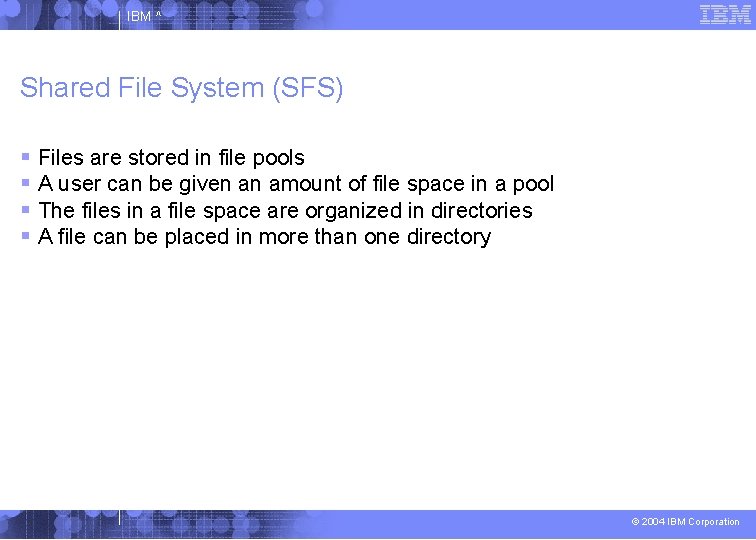 IBM ^ Shared File System (SFS) Files are stored in file pools A user
