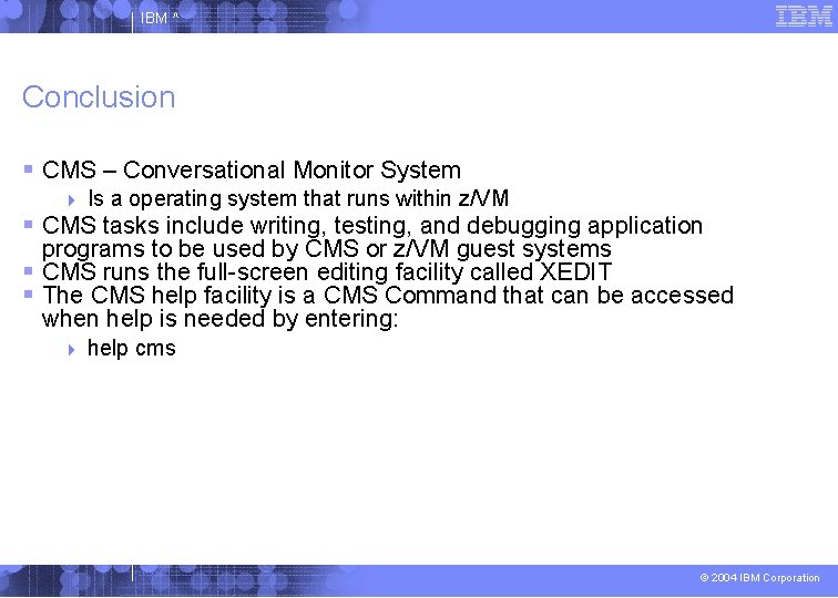 IBM ^ Conclusion CMS – Conversational Monitor System Is a operating system that runs