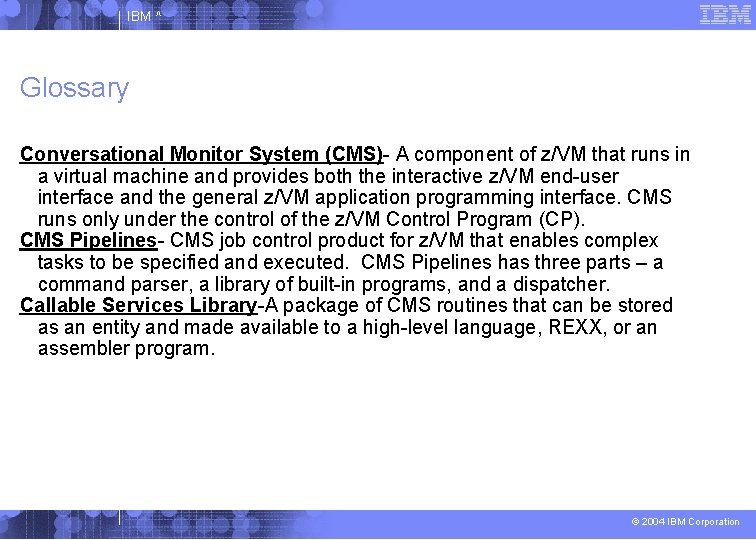 IBM ^ Glossary Conversational Monitor System (CMS)- A component of z/VM that runs in