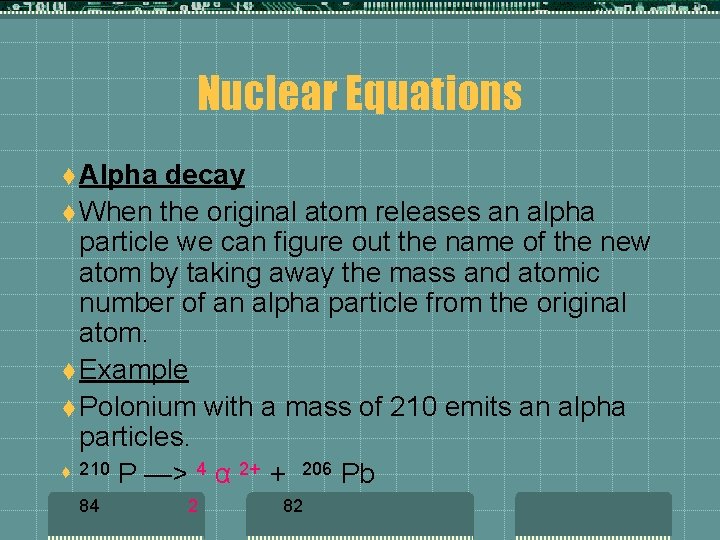 Nuclear Equations t Alpha decay t When the original atom releases an alpha particle