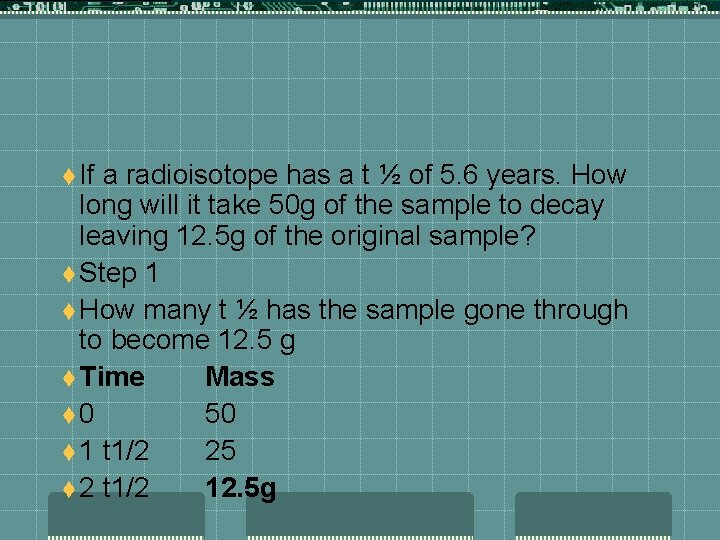 t If a radioisotope has a t ½ of 5. 6 years. How long