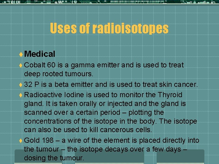 Uses of radioisotopes t Medical t Cobalt 60 is a gamma emitter and is