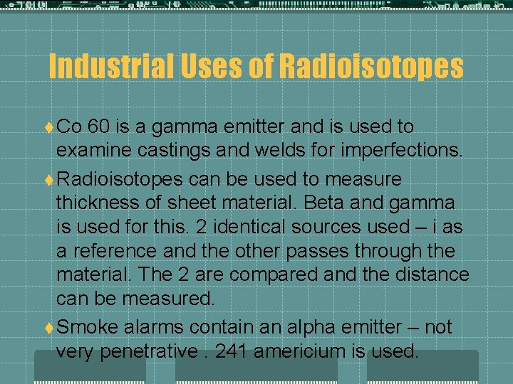 Industrial Uses of Radioisotopes t Co 60 is a gamma emitter and is used