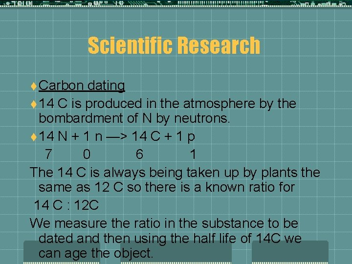 Scientific Research t Carbon dating t 14 C is produced in the atmosphere by