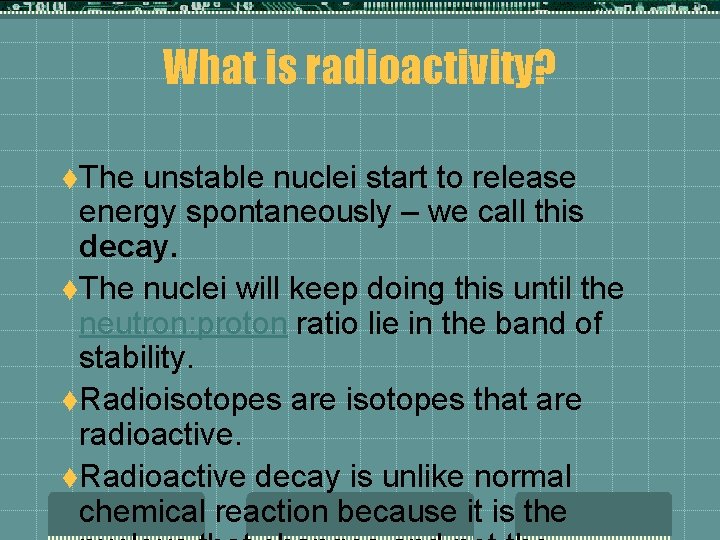 What is radioactivity? t. The unstable nuclei start to release energy spontaneously – we