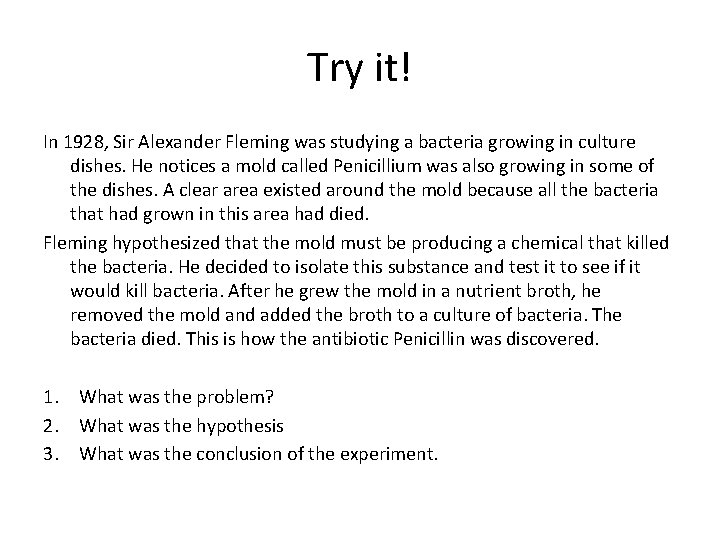 Try it! In 1928, Sir Alexander Fleming was studying a bacteria growing in culture
