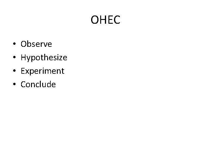 OHEC • • Observe Hypothesize Experiment Conclude 