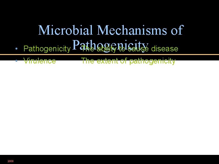  • Microbial Mechanisms of Pathogenicity The ability to cause disease • Virulence 2008