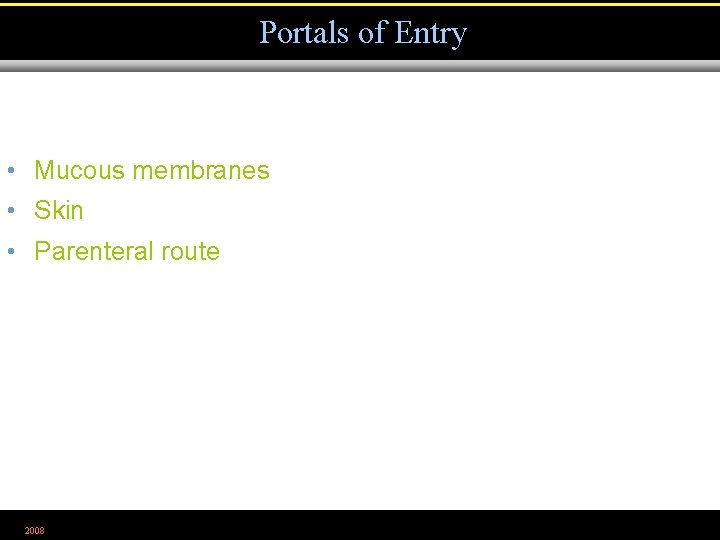Portals of Entry • Mucous membranes • Skin • Parenteral route 2008 