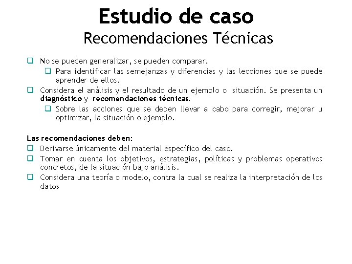 Estudio de caso Recomendaciones Técnicas q No se pueden generalizar, se pueden comparar. q